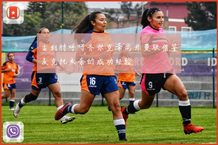 古利特呼吁齐尔克泽离开曼联借鉴麦克托米奈的成功经验